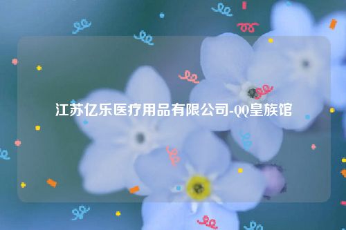 江苏亿乐医疗用品有限公司-QQ皇族馆