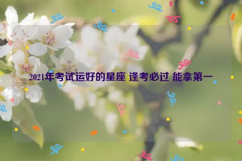 2021年考试运好的星座 逢考必过 能拿第一