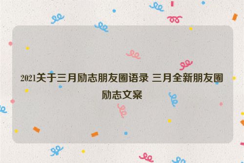 2021关于三月励志朋友圈语录 三月全新朋友圈励志文案